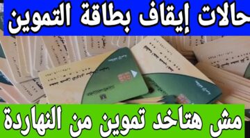 9 حاجات هتمنعك تصرف الدعم التمويني.. حالات إيقاف بطاقة التموين بشكل نهائي